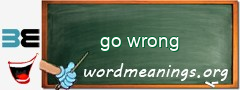 WordMeaning blackboard for go wrong